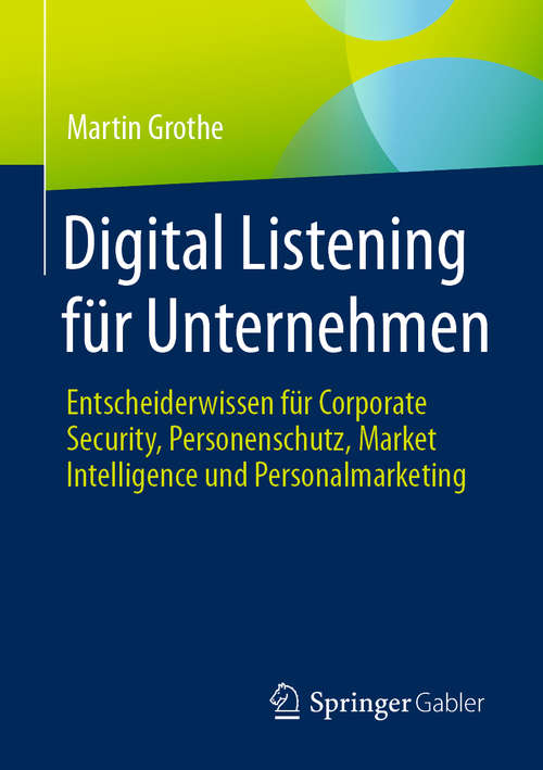 Book cover of Digital Listening für Unternehmen: Entscheiderwissen für Corporate Security, Personenschutz, Market Intelligence und Personalmarketing (1. Aufl. 2020)