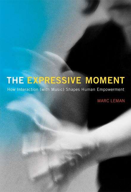 Book cover of The Expressive Moment: How Interaction (with Music) Shapes Human Empowerment