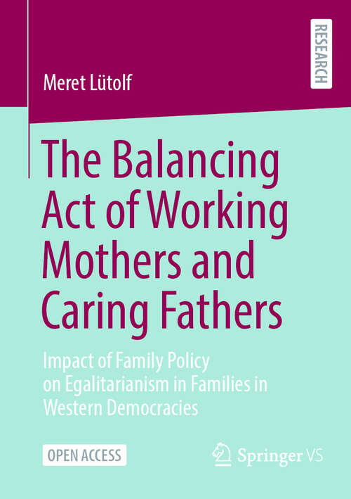 Book cover of The Balancing Act of Working Mothers and Caring Fathers: Impact of Family Policy on Egalitarianism in Families in Western Democracies