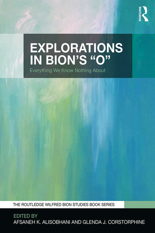 Book cover of Explorations in Bion's 'O': Everything We Know Nothing About (The Routledge Wilfred R. Bion Studies Book Series)