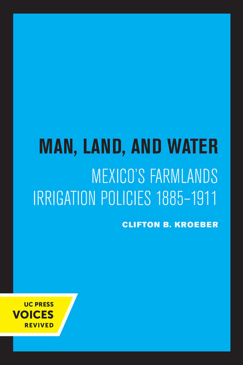 Book cover of Man, Land, and Water: Mexico's Farmlands Irrigation Policies 1885-1911