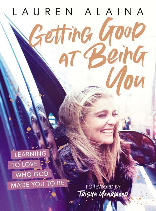 Book cover of Getting Good at Being You: Learning to Love Who God Made You to Be