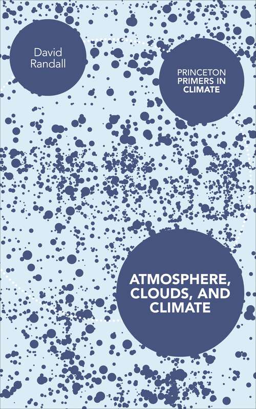 Book cover of Atmosphere, Clouds, and Climate (Princeton Primers in Climate #6)