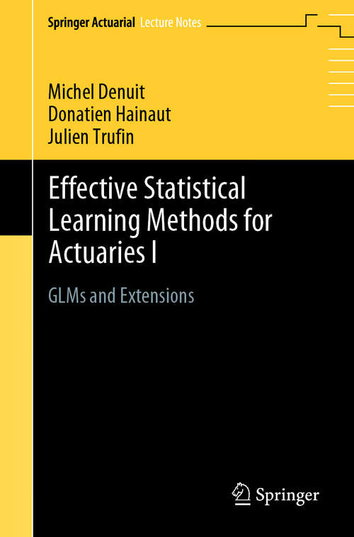 Effective Statistical Learning Methods for Actuaries I: GLMs and Extensions (Springer Actuarial)