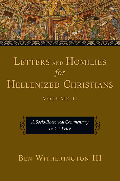 Letters and Homilies for Hellenized Christians: A Socio-Rhetorical Commentary on 1-2 Peter (Letters and Homilies Series #Volume 2)