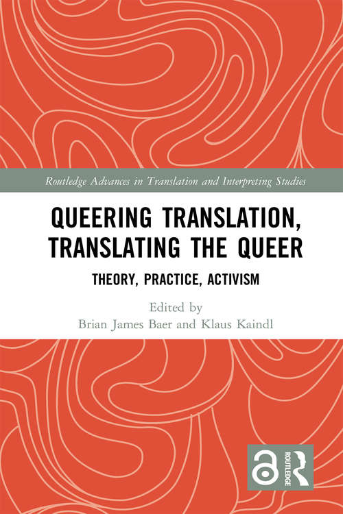 Queering Translation, Translating the Queer: Theory, Practice, Activism (Routledge Advances in Translation and Interpreting Studies)