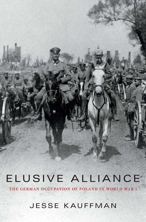 Book cover of Elusive Alliance: The German Occupation of Poland in World War I