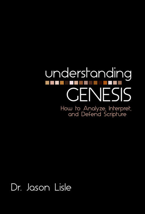 Understanding Genesis: How To Analyze, Interpret, And Defend Scripture