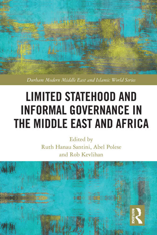 Limited Statehood and Informal Governance in the Middle East and Africa (Durham Modern Middle East and Islamic World Series)