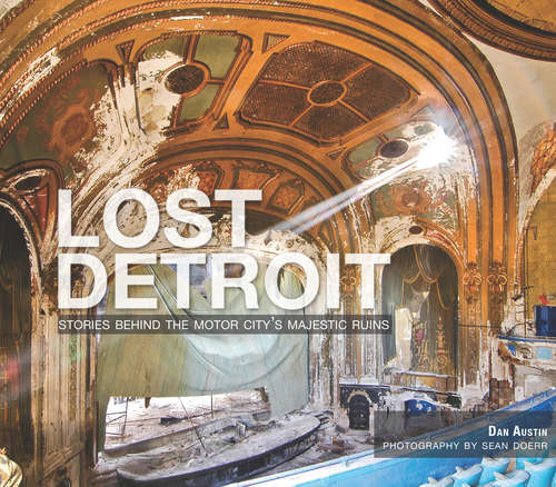 Lost Detroit: Stories Behind the Motor City's Majestic Ruins (Lost Ser.)