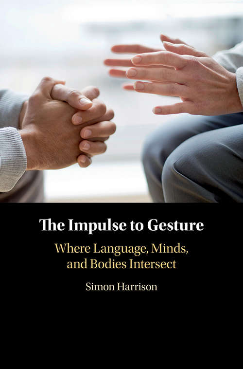 The Impulse to Gesture: Where Language, Minds, and Bodies Intersect