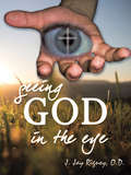 Seeing God in the Eye: The Eye Proves Interdependent Evidence of Creation
