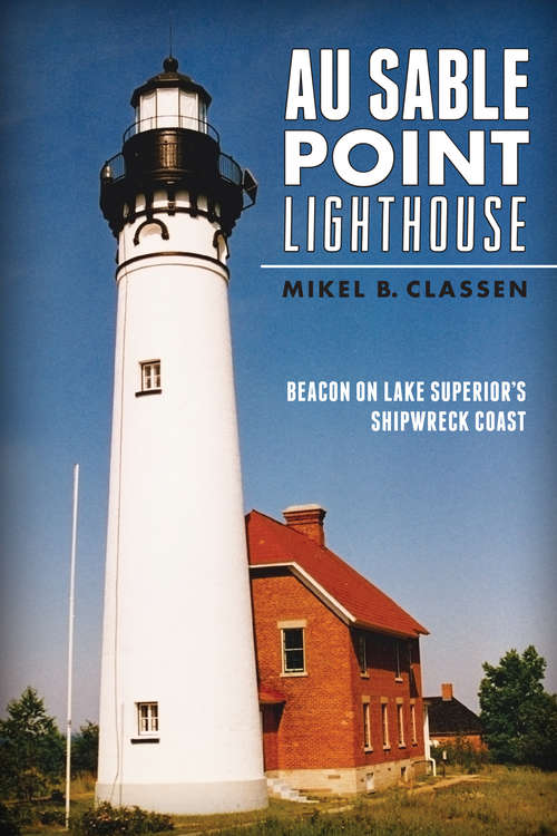 Book cover of Au Sable Point Lighthouse: Beacon on Lake Superior's Shipwreck Coast (Landmarks)