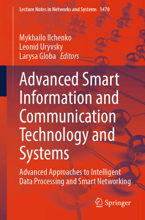 Book cover of Advanced Smart Information and Communication Technology and Systems: Advanced Approaches to Intelligent Data Processing and Smart Networking (Lecture Notes in Networks and Systems #1470)
