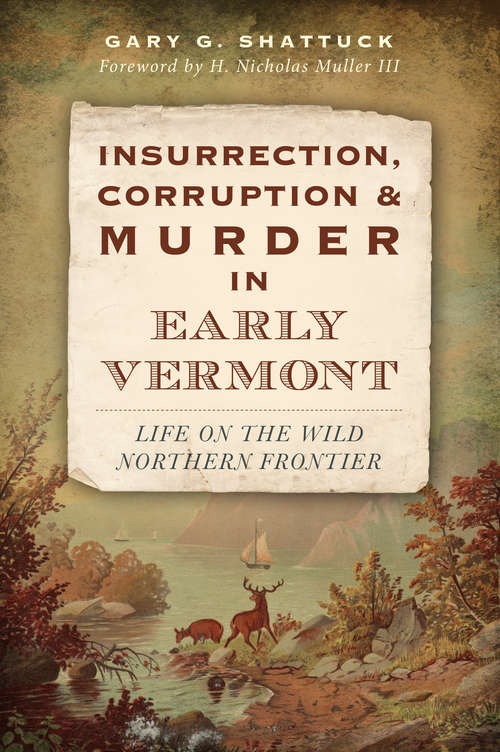 Insurrection, Corruption & Murder in Early Vermont: Life on the Wild Northern Frontier