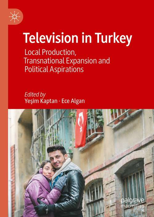 Book cover of Television in Turkey: Local Production, Transnational Expansion and Political Aspirations (1st ed. 2020)