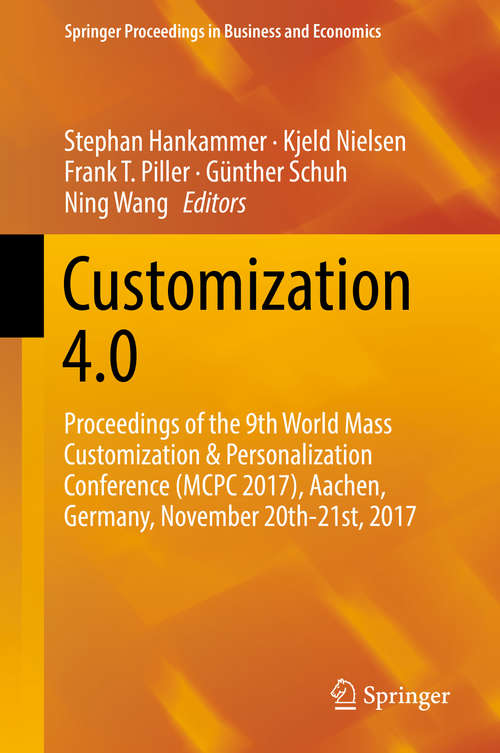 Customization 4.0: Proceedings of the 9th World Mass Customization & Personalization Conference (MCPC 2017), Aachen, Germany, November 20th-21st, 2017 (Springer Proceedings in Business and Economics)