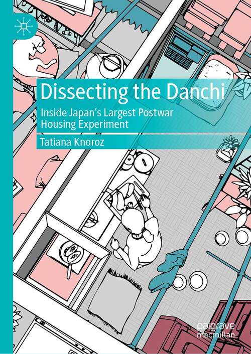 Book cover of Dissecting the Danchi: Inside Japan’s Largest Postwar Housing Experiment (1st ed. 2022)