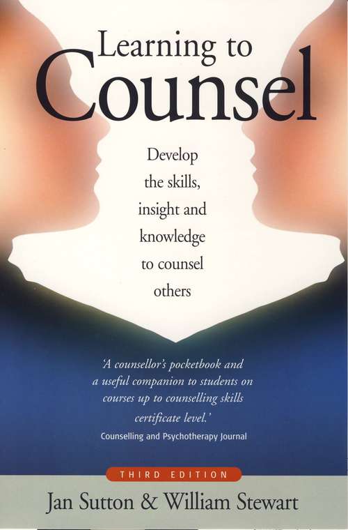 Learning To Counsel, 4th Edition: Develop The Skills, Insight And Knowledge To Counsel Others
