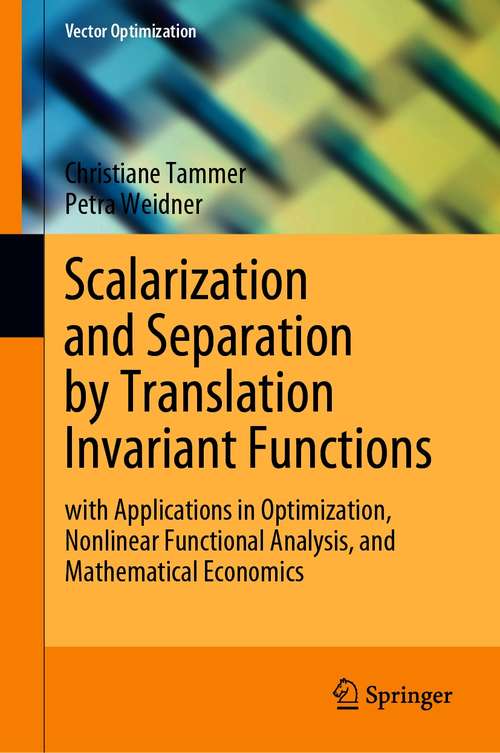 Book cover of Scalarization and Separation by Translation Invariant Functions: with Applications in Optimization, Nonlinear Functional Analysis, and Mathematical Economics (1st ed. 2020) (Vector Optimization)