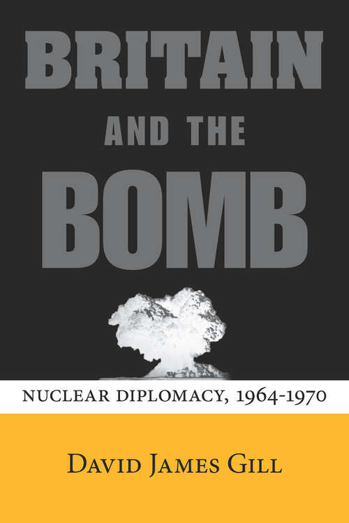 Britain and the Bomb: Nuclear Diplomacy, 1964-1970