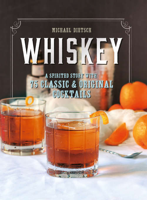 Book cover of Whiskey: A Spirited Story with 75 Classic and Original Cocktails