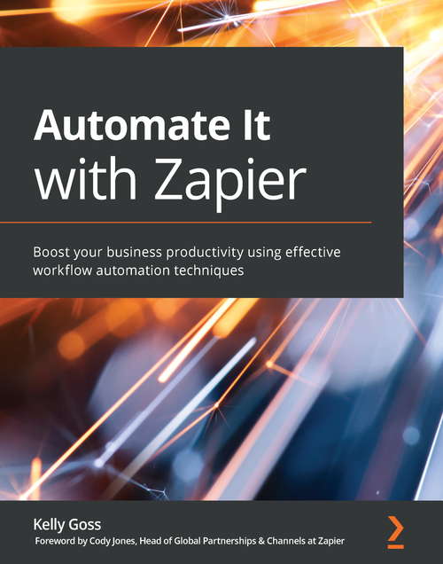 Automate It with Zapier: Boost your business productivity using effective workflow automation techniques
