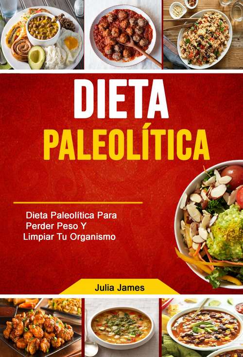 Book cover of Dieta Paleolítica: Dieta Paleolítica Para Perder Peso Y Limpiar Tu Organismo
