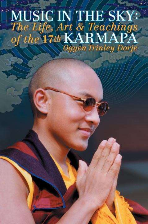 Music in the Sky: The Life, Art and Teachings of the 17th Karmapa Orgyen Trinley Dorje