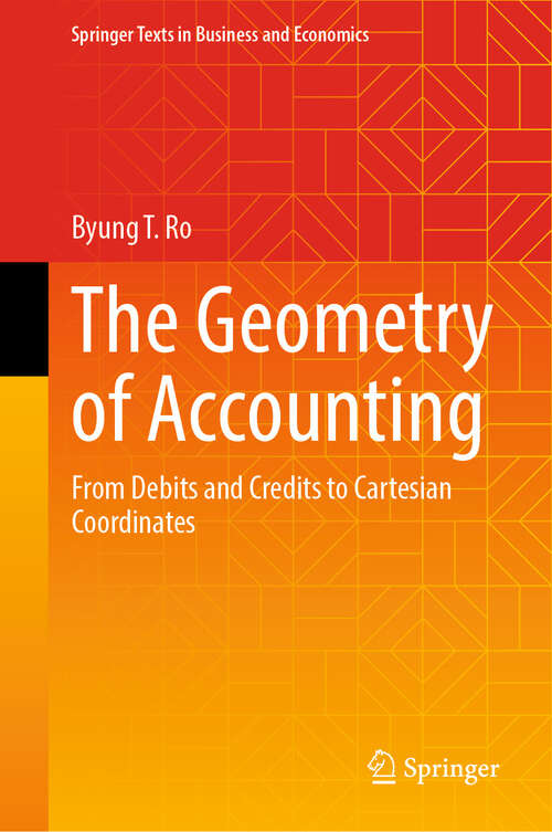 Book cover of The Geometry of Accounting: From Debits and Credits to Cartesian Coordinates (Springer Texts in Business and Economics)