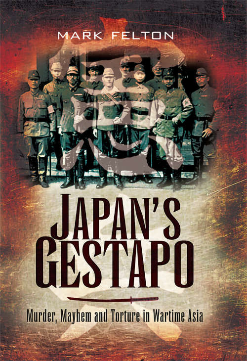 Japan’s Gestapo: Murder, Mayhem and Torture in Wartime Asia