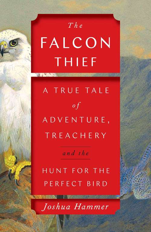 Book cover of The Falcon Thief: A True Tale of Adventure, Treachery, and the Hunt for the Perfect Bird