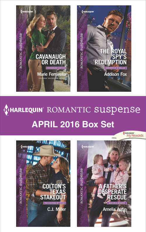 Harlequin Romantic Suspense April 2016 Box Set: Cavanaugh or Death\Colton's Texas Stakeout\The Royal Spy's Redemption\A Father's Desperate Rescue