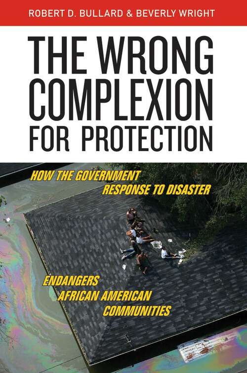 Book cover of The Wrong Complexion for Protection: How the Government Response to Disaster Endangers African American Communities
