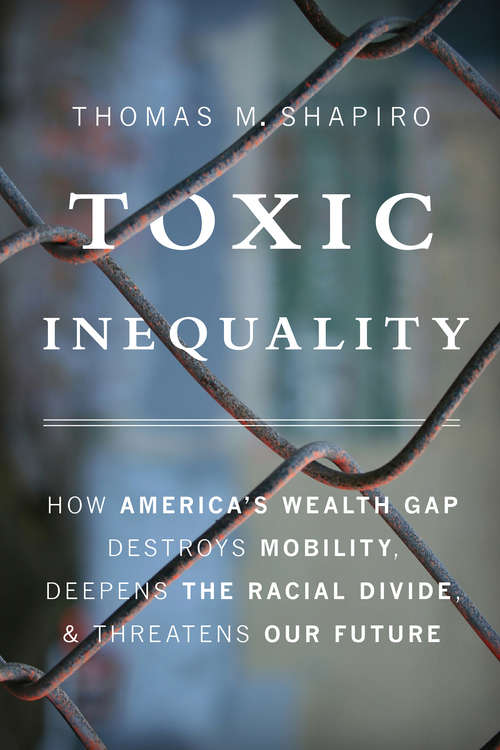 Book cover of Toxic Inequality: How America's Wealth Gap Destroys Mobility, Deepens the Racial Divide, and Threatens Our Future