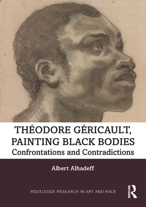 Book cover of Theodore Gericault, Painting Black Bodies: Confrontations and Contradictions (Routledge Research in Art and Race)