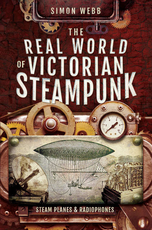 Book cover of The Real World of Victorian Steampunk: Steam Planes & Radiophones
