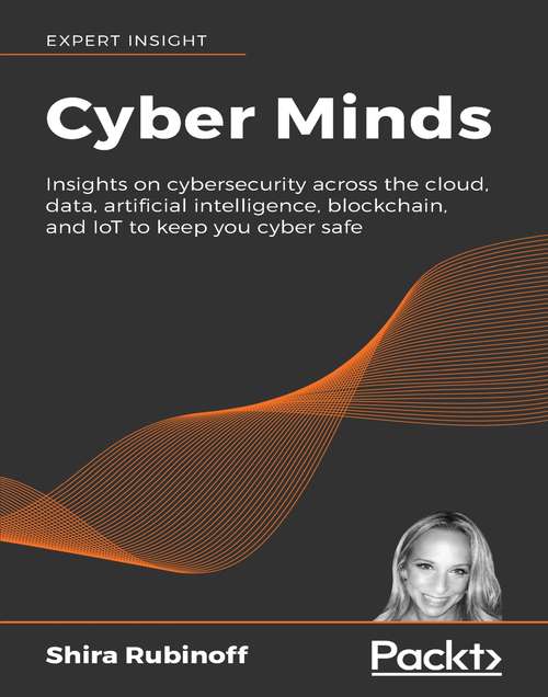 Book cover of Cyber Minds: Insights on cybersecurity across the cloud, data, artificial intelligence, blockchain, and IoT to keep you cyber safe