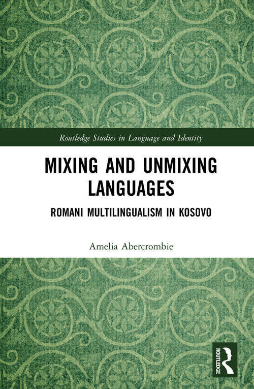 Book cover of Mixing and Unmixing Languages: Romani Multilingualism in Kosovo (Routledge Studies in Language and Identity)