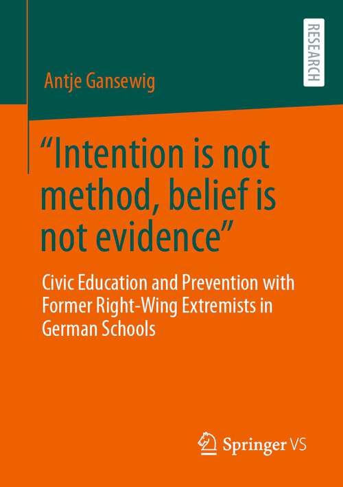 Book cover of “Intention is not method, belief is not evidence”: Civic Education and Prevention with Former Right-Wing Extremists in German Schools (1st ed. 2022)