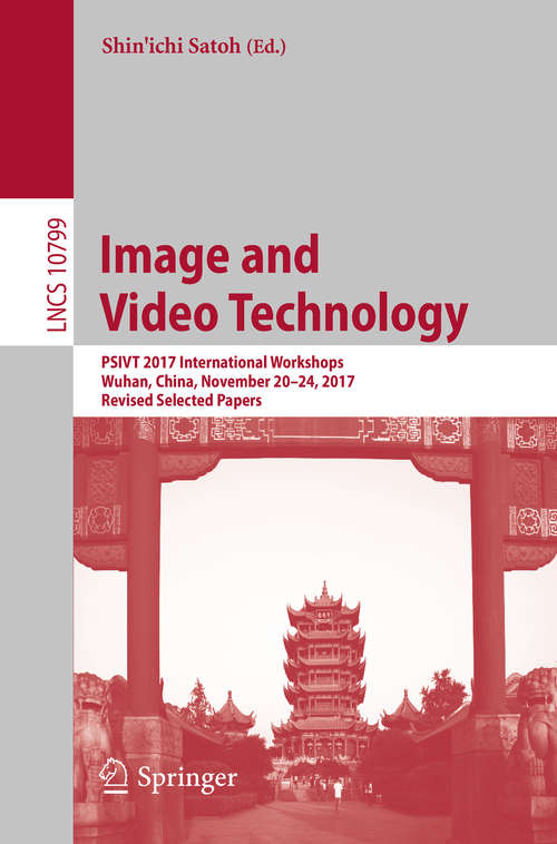 Image and Video Technology: PSIVT 2017 International Workshops, Wuhan, China, November 20-24, 2017, Revised Selected Papers (Lecture Notes in Computer Science #10799)