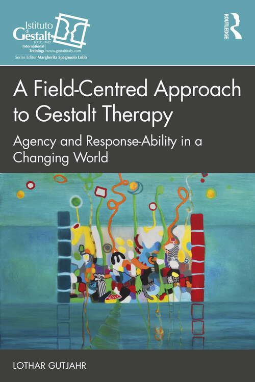 Book cover of A Field-Centred Approach to Gestalt Therapy: Agency and Response-ability in a Changing World (The Gestalt Therapy Book Series)