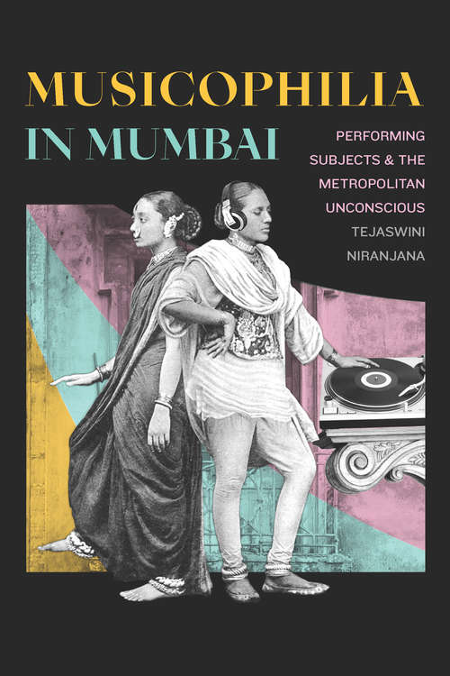 Book cover of Musicophilia in Mumbai: Performing Subjects and the Metropolitan Unconscious