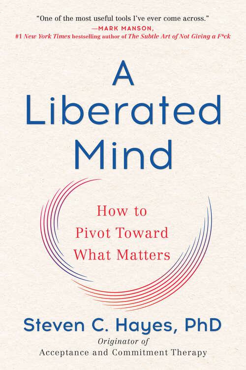 Book cover of A Liberated Mind: How to Pivot Toward What Matters