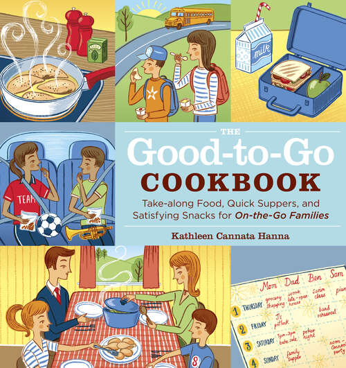 The Good-to-Go Cookbook: Take-along Food, Quick Suppers, and Satisfying Snacks for On-The-Go Families