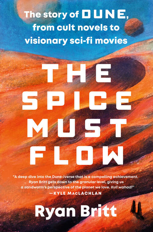 Book cover of The Spice Must Flow: The Story of Dune, from Cult Novels to Visionary Sci-Fi Movies