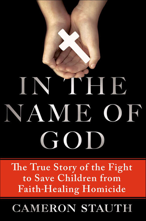Book cover of In the Name of God: The True Story of the Fight to Save Children from Faith-Healing Homicide