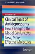 Clinical Trials of Antidepressants: How Changing the Model Can Uncover New, More Effective Molecules (SpringerBriefs in Psychology)