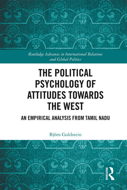 Book cover of The Political Psychology of Attitudes towards the West: An Empirical Analysis from Tamil Nadu (Routledge Advances in International Relations and Global Politics)