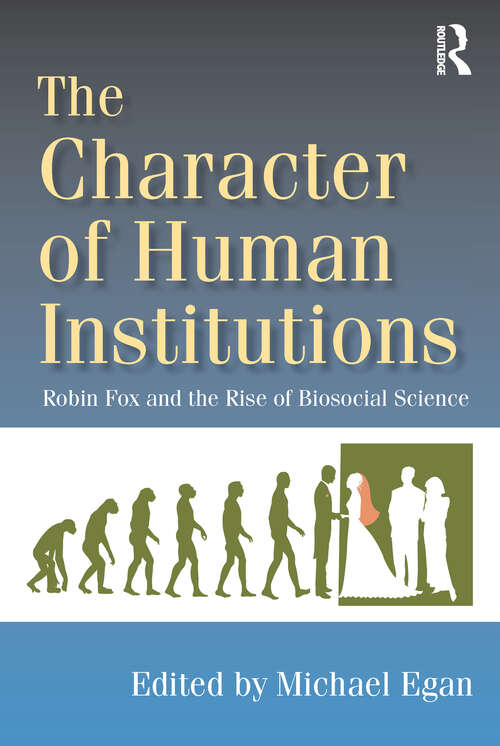 The Character of Human Institutions: Robin Fox and the Rise of Biosocial Science